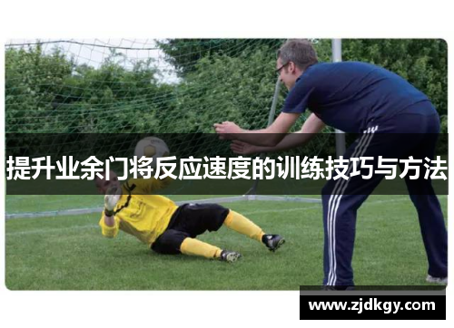 提升业余门将反应速度的训练技巧与方法